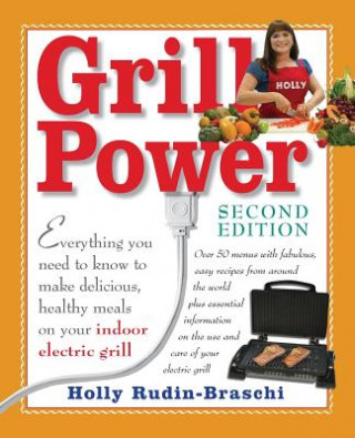 Kniha Grill Power: Second Edition: Everything you need to know to make delicious, healthy meals on your indoor electric grill MS Holly Rudin-Braschi