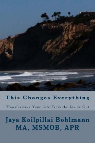 Kniha This Changes Everything: Transforming Your Life from the Inside Out Jaya Koilpillai Bohlmann