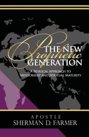 Książka The New Prophetic Generation: A Bilblical Approach To Mentorship and Spiritual Maturity Sherman D Farmer