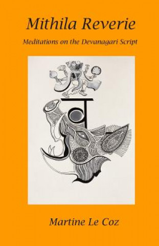 Knjiga Mithila Reverie: Meditations on the Devanagari Script Martine Le Coz