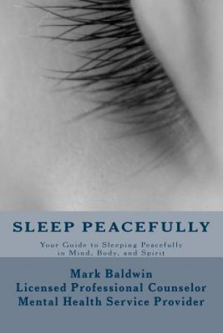 Könyv Sleep Peacefully: Your Guide to Sleeping Peacefully in Mind, Body, and Spirit Mark Baldwin