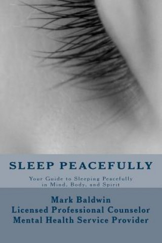 Kniha Sleep Peacefully: Your Guide to Sleeping Peacefully in Mind, Body, and Spirit Mark Baldwin