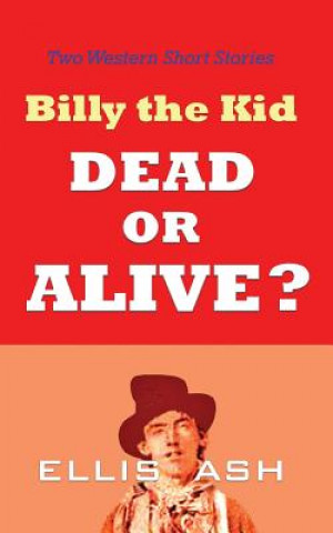 Kniha Billy the Kid, Dead or Alive?: Two Western Short Stories Ellis Ash