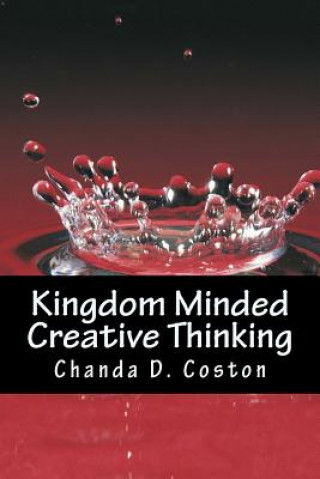 Kniha Kingdom Minded, CreativeThinking: Bringing Your Vision into Manifestation MS Chanda D Coston