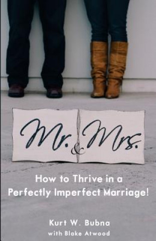 Kniha Mr. and Mrs. How to Thrive in a Perfectly Imperfect Marriage: A Christian Marriage Advice Book Kurt W Bubna