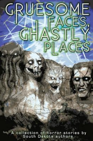 Livre Gruesome Faces, Ghastly Places: A collection of horror stories by South Dakota authors Adrian Ludens