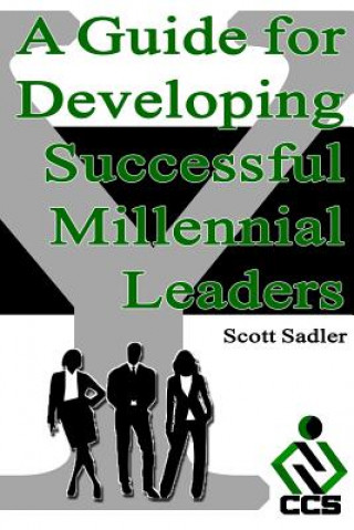 Książka A Guide for Developing Successful Millennial Leaders: By 2020 Millennials will represent 40% of the workforce across the globe. Is your organization r Scott Sadler