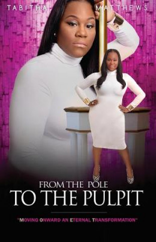 Книга From the Pole to the Pulpit: Moving Onward an Eternal Transformation Tabitha Matthews