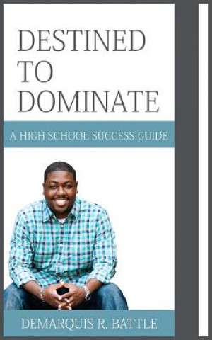 Kniha Destined to Dominate: A High School Success Guide Demarquis R Battle