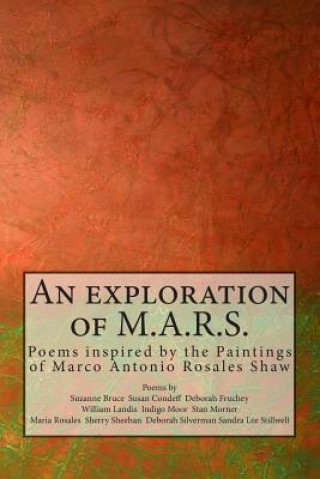 Carte An exploration of M.A.R.S.: Poems inspired by the Art of Marco Antonio Rosales Shaw Maria E Rosales