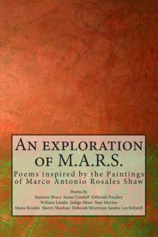 Kniha An exploration of M.A.R.S.: Poems inspired by the Art of Marco Antonio Rosales Shaw Maria E Rosales