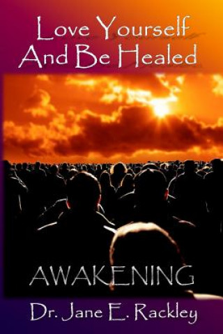 Kniha Love Yourself and Be Healed: Awakening: Awakening Dr Jane E Rackley