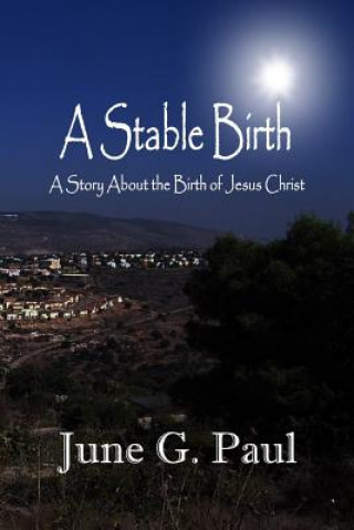Carte A Stable Birth: A Story About the Birth of Jesus Christ June G Paul
