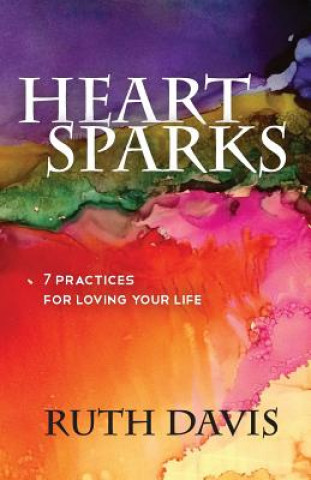 Książka Heart Sparks: 7 Practices For Loving Your Life Ruth Davis