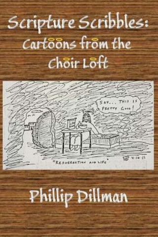 Knjiga Scripture Scribbles: Cartoons From The Choir Loft Phillip Dillman