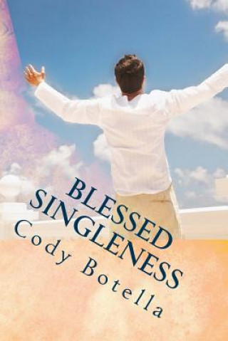 Kniha Blessed Singleness: A Biblical Guide to Joyous, Fruitful Singleness! Cody Botella