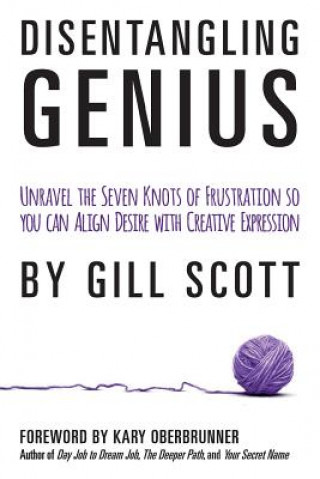 Kniha Disentangling Genius: Unravel the Seven Knots of Frustration so you can Align Desire with Creative Expression Gill Scott