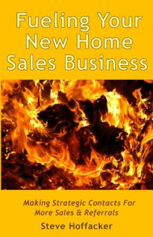 Kniha Fueling Your New Home Sales Business: Making Strategic Contacts For More Sales & Referrals Steve Hoffacker