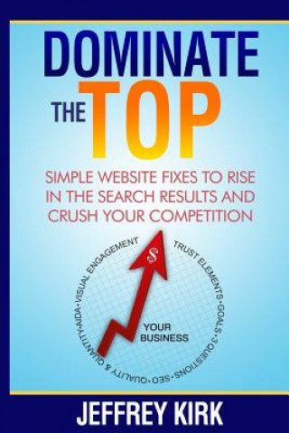 Kniha Dominate The Top: Simple Website Fixes to Rise in the Search Results and Crush Your Competition Jeffrey Kirk