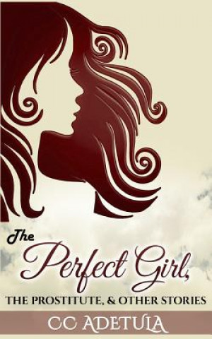 Carte The Perfect Girl, The Prostitute & Other Stories CC Adetula