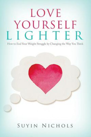 Book Love Yourself Lighter: How to End Your Weight Struggle by Changing the Way You Think Suyin Nichols