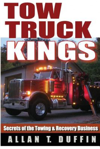 Könyv Tow Truck Kings: Secrets of the Towing & Recovery Business Allan T Duffin