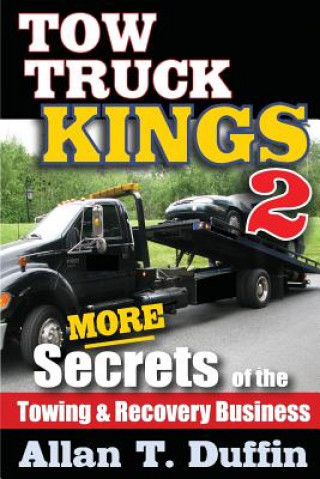 Kniha Tow Truck Kings 2: More Secrets of the Towing & Recovery Business Allan T Duffin