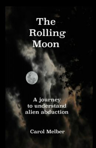 Carte The Rolling Moon: A journey to understand alien abduction Carol Melber