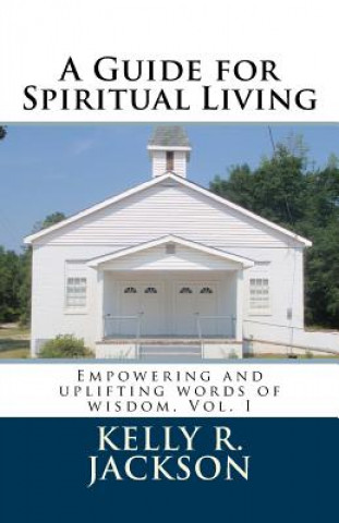 Książka A Guide for Spiritual Living: Empowering and uplifting words of wisdom, Vol. I Kelly R Jackson