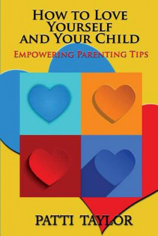 Kniha How To Love Yourself and Your Child: Empowering Parenting Tips Patti Taylor