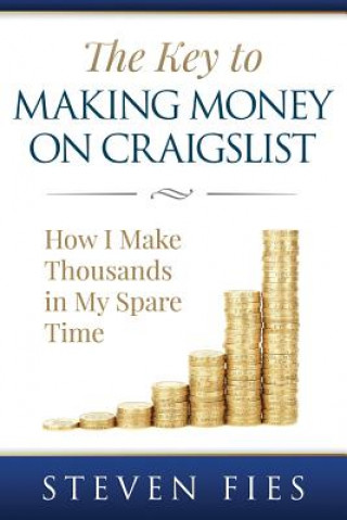 Kniha The Key to Making Money on Craigslist: How I Make Thousands in My Spare Time Steven Fies