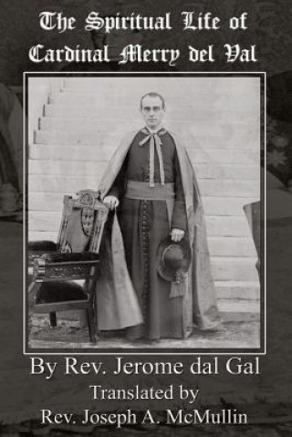 Kniha The Spiritual Life of Cardinal Merry del Val Rev Jerome Dal Gal