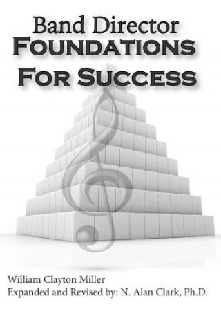 Kniha Band Director Foundations for Success William Clayton Miller