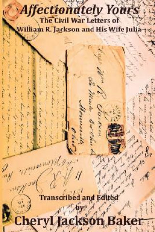 Kniha Affectionately Yours: The Civil War Letters of William R. Jackson and His Wife Julia Cheryl Jackson Baker