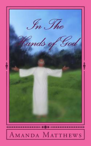 Kniha In the Hands of God: Inspired by the Father Amanda L Matthews