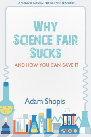 Carte Why Science Fair Sucks and How You Can Save It: A Survival Manual For Science Teachers Adam Shopis