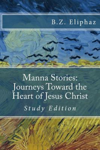 Kniha Manna Stories: Journeys Toward the Heart of Jesus Christ: Self-study edition B Z Eliphaz