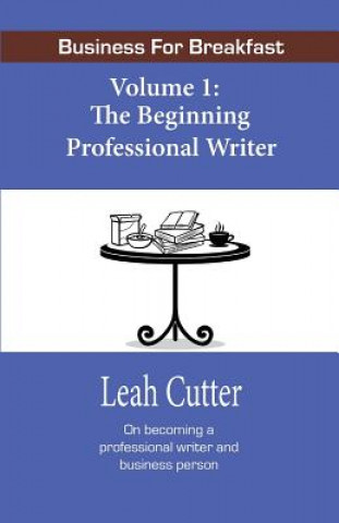 Carte Business for Breakfast, Volume 1: The Beginning Professional Writer Leah Cutter