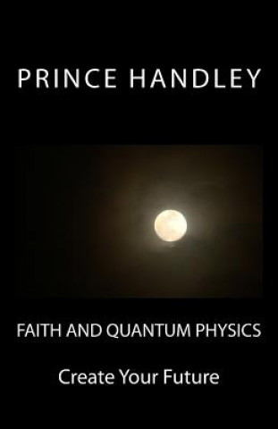 Książka Faith and Quantum Physics: Create Your Future Prince Handley