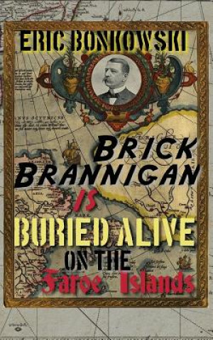 Kniha Brick Brannigan is Buried Alive on the Faroe Islands! Eric Bonkowski