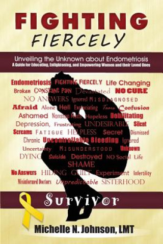 Carte Fighting Fiercely: Unveiling the Unknown about Endometriosis: A guide for educating, enlightening, and empowering women and thier loved o Michelle N Johnson Lmt
