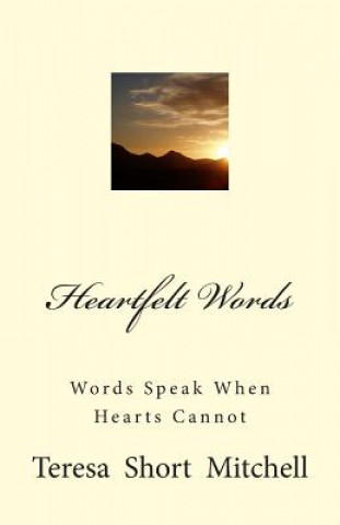 Könyv Heartfelt Words: Words Speak When Hearts Cannot Teresa Short Mitchell