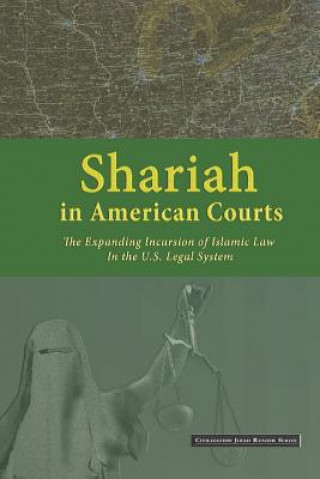 Kniha Shariah in American Courts: The Expanding Incursion of Islamic Law in the U.S. Legal System Center for Security Policy