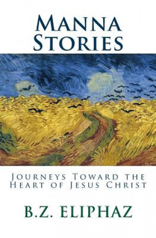 Kniha Manna Stories: Journeys Toward the Heart of Jesus Christ B Z Eliphaz