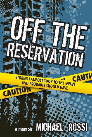 Book Off The Reservation: Stories I Almost Took to the Grave and Probably Should Have Michael Rossi