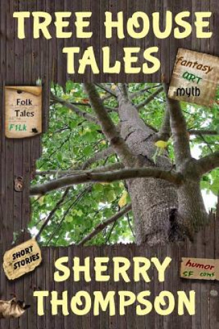 Kniha Tree House Tales: A Collection of Short Stories, Non-Fiction Shorts, Artwork, and Extracts From Five Narenta Tumults Novels Sherry Thompson