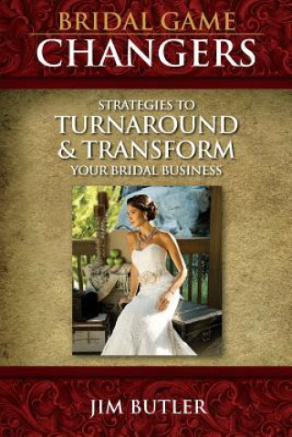 Knjiga Bridal Game Changers: Strategies to Turnaround or Transform Your Bridal Business Jim Butler