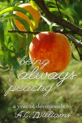 Kniha Being Always Peachy: A Year of Devotionals A C Williams