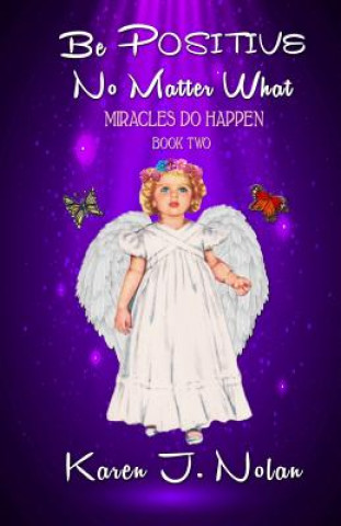 Kniha Be Positive, No Matter What - Miracles Do Happen: Book Two Karen J Nolan