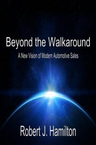 Kniha Beyond the Walkaround: A New Vision of Modern Automotive Sales Robert J Hamilton